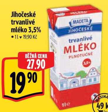 Jihočeské trvanlivé mléko 3,5% MADETA JIHOČESKE •11 19,90 Kč trvanlivé BĚŽNÁ CENA MLÉKO PLNOTUCNE 27.90 1990 1le XIMA 49 k 