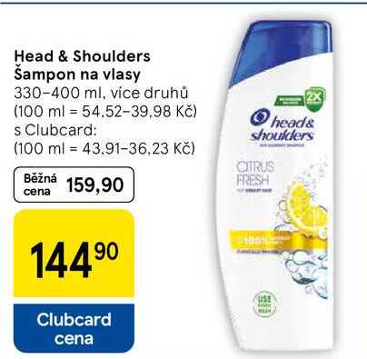 Head & Shoulders Šampon na vlasy 330-400 ml, více druhů (100 ml 54.52-39,98 Kč) s Clubcard: = (100 ml 43.91-36.23 Kč) Běžná cena 159,90 14490 Clubcard cena 2X head& shoulders CITRUS FRESH 100%