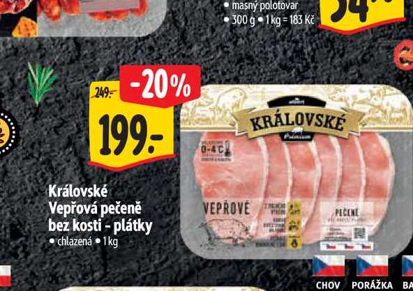  Královské Vepřová pečeně bez kosti - plátky  1 g